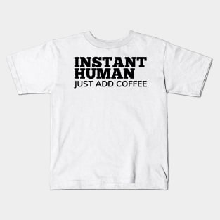 Instant Human Just Add Coffee. Funny Coffee Lover Gift Kids T-Shirt